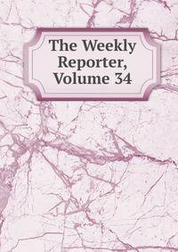 The Weekly Reporter, Volume 34