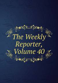 The Weekly Reporter, Volume 40