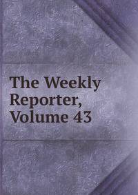 The Weekly Reporter, Volume 43