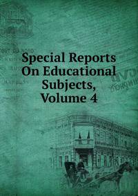 Special Reports On Educational Subjects, Volume 4
