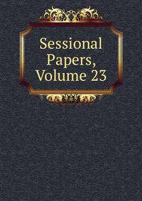 Sessional Papers, Volume 23
