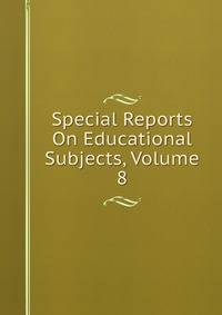 Special Reports On Educational Subjects, Volume 8