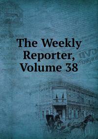 The Weekly Reporter, Volume 38