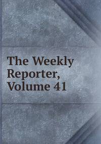 The Weekly Reporter, Volume 41