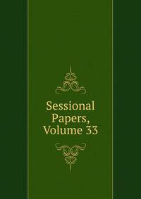 Sessional Papers, Volume 33