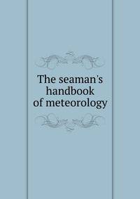 The seaman's handbook of meteorology