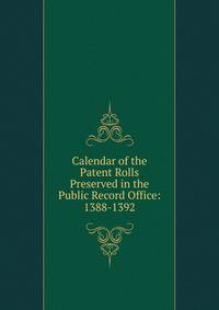 Calendar of the Patent Rolls Preserved in the Public Record Office: 1388-1392