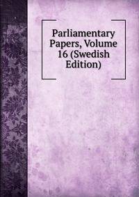 Parliamentary Papers, Volume 16 (Swedish Edition)