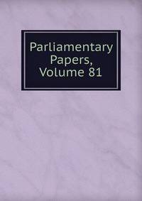 Parliamentary Papers, Volume 81