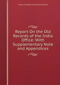 Report On the Old Records of the India Office: With Supplementary Note and Appendices