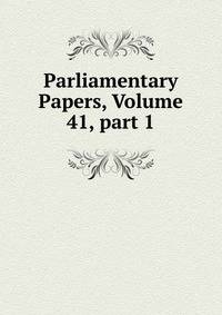 Parliamentary Papers, Volume 41, part 1