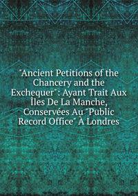"Ancient Petitions of the Chancery and the Exchequer": Ayant Trait Aux ?les De La Manche, Conserv?es Au "Public Record Office" ? Londres