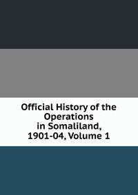 Official History of the Operations in Somaliland, 1901-04, Volume 1