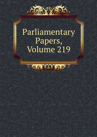 Parliamentary Papers, Volume 219