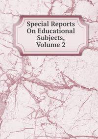 Special Reports On Educational Subjects, Volume 2