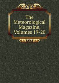 The Meteorological Magazine, Volumes 19-20