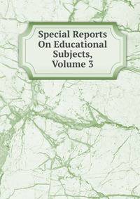 Special Reports On Educational Subjects, Volume 3