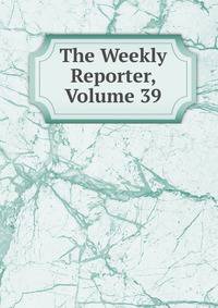 The Weekly Reporter, Volume 39