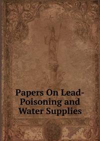 Papers On Lead-Poisoning and Water Supplies