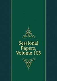 Sessional Papers, Volume 103