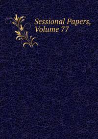 Sessional Papers, Volume 77