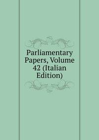Parliamentary Papers, Volume 42 (Italian Edition)