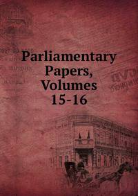 Parliamentary Papers, Volumes 15-16
