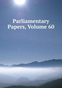 Parliamentary Papers, Volume 60