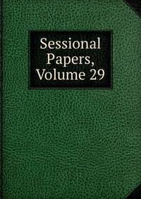 Sessional Papers, Volume 29