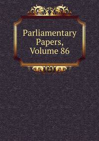 Parliamentary Papers, Volume 86