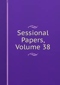 Sessional Papers, Volume 38