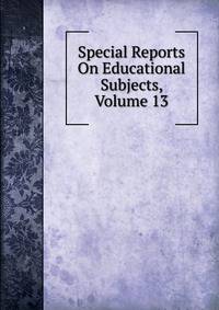 Special Reports On Educational Subjects, Volume 13