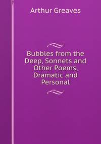 Bubbles from the Deep, Sonnets and Other Poems, Dramatic and Personal