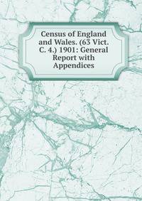 Census of England and Wales. (63 Vict. C. 4.) 1901: General Report with Appendices