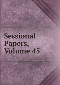 Sessional Papers, Volume 45