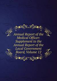 Annual Report of the Medical Officer: Supplement to the Annual Report of the Local Government Board, Volume 12