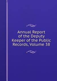 Annual Report of the Deputy Keeper of the Public Records, Volume 38