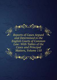 Reports of Cases Argued and Determined in the English Courts of Common Law: With Tables of the Cases and Principal Matters, Volume 110