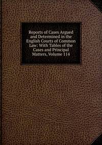 Reports of Cases Argued and Determined in the English Courts of Common Law: With Tables of the Cases and Principal Matters, Volume 114