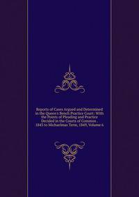Reports of Cases Argued and Determined in the Queen's Bench Practice Court: With the Points of Pleading and Practice Decided in the Courts of Common . 1843 to Michaelmas Term, 1849, Volume 6