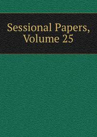 Sessional Papers, Volume 25