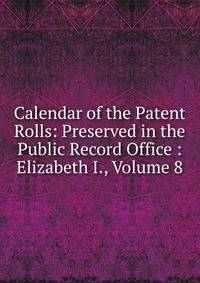 Calendar of the Patent Rolls: Preserved in the Public Record Office : Elizabeth I., Volume 8