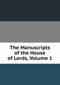 The Manuscripts of the House of Lords, Volume 1