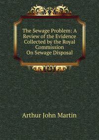 The Sewage Problem: A Review of the Evidence Collected by the Royal Commission On Sewage Disposal
