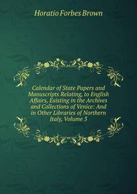 Calendar of State Papers and Manuscripts Relating, to English Affairs, Existing in the Archives and Collections of Venice: And in Other Libraries of Northern Italy, Volume 3