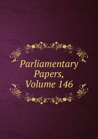 Parliamentary Papers, Volume 146