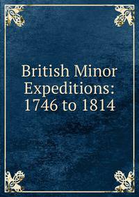 British Minor Expeditions: 1746 to 1814