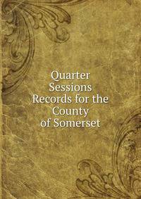 Quarter Sessions Records for the County of Somerset