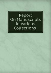 Report On Manuscripts in Various Collections .