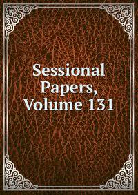 Sessional Papers, Volume 131